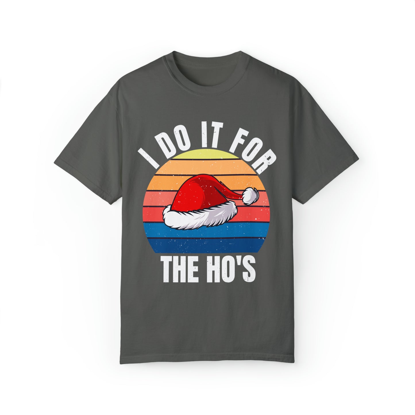 I Do It For The Ho's Unisex Garment-Dyed T-shirt