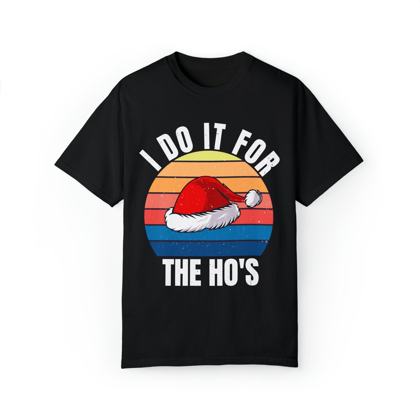 I Do It For The Ho's Unisex Garment-Dyed T-shirt