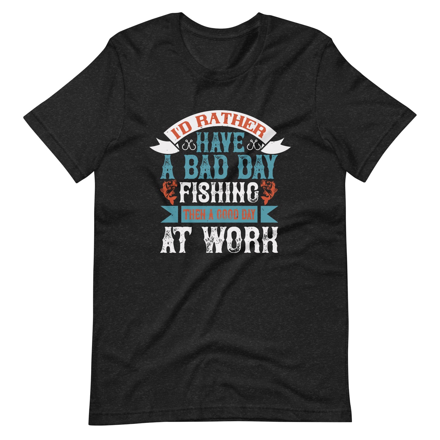 I'D RATHER HAVE A BAD DAY Unisex t-shirt